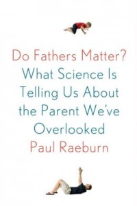"Do Fathers Matter? What Science Is Telling Us About the Parent We've Overlooked"